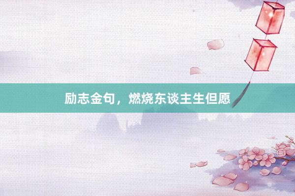 励志金句，燃烧东谈主生但愿