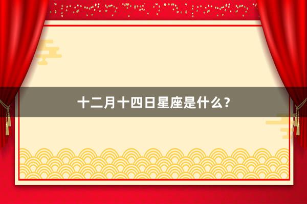 十二月十四日星座是什么？